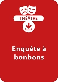 Jean-Luc Bétron - THEATRALE  : Enquête à bonbons (10-11 ans) - Une pièce de théâtre à télécharger.