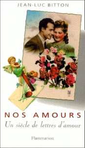 Jean-Luc Bitton - Nos Amours. Un Siecle De Lettres D'Amour.