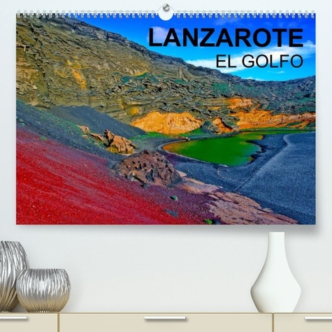 Jean-Luc Bohin - CALVENDO Places  : LANZAROTE EL GOLFO (Premium, hochwertiger DIN A2 Wandkalender 2022, Kunstdruck in Hochglanz) - Une exposition d'art tellurique unique au monde. (Calendrier mensuel, 14 Pages ).