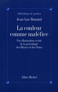 Jean-Luc Bonniol - La Couleur comme maléfice - Une illustration créole de la généalogie des Blancs et des Noirs.