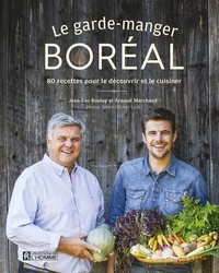 Jean-Luc Boulay et Arnaud Marchand - Le garde-manger boréal - 80 recettes pour le découvrir et le cuisiner.