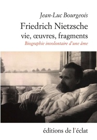 Jean-Luc Bourgeois - Friedrich Nietzsche - Vie, oeuvres, fragments.
