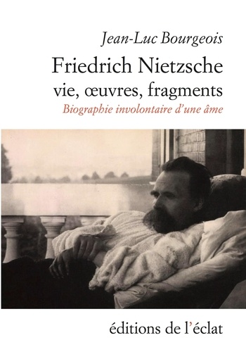 Friedrich Nietzsche. Vie, oeuvres, fragments