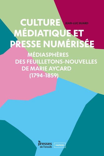 Culture médiatique et presse numérisée. Médiasphères des feuilletons-nouvelles de Marie Aycard (1794-1859)
