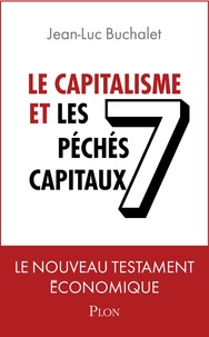Jean-Luc Buchalet - Le capitalisme et les 7 péchés capitaux - Le nouveau testament économique.