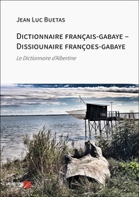 Jean Luc Buetas - Dictionnaire français-gabaye – Dissiounaire françoes-gabaye - Le Dictionnaire d’Albertine.
