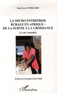 Jean-Luc Camilleri - La micro entreprise rurale en Afrique : de la survie à la croissance - Le cas rwandais.