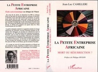 Jean-Luc Camilleri - La petite entreprise africaine, mort ou résurrection ? - Étude socio-économique en Afrique de l'Ouest.