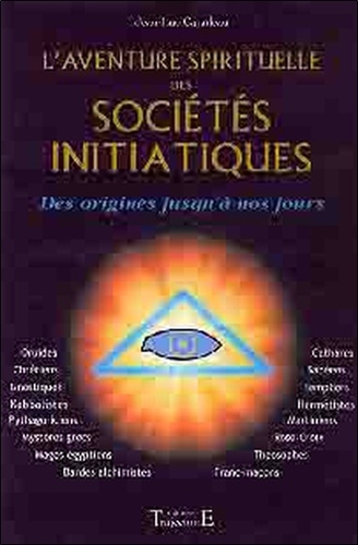 Jean-Luc Caradeau - L'Aventure Spirituelle Des Societes Initiatiques. Des Origines A Nos Jours.