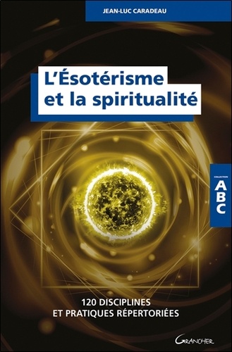 Jean-Luc Caradeau - L'ésotérisme et la spiritualité - 120 disciplines et pratiques répertoriées.
