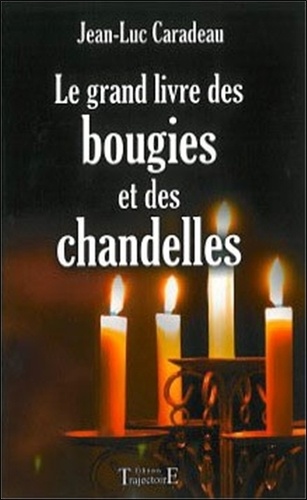 Jean-Luc Caradeau - Le Grand Livre Des Bougies Et Des Chandelles.
