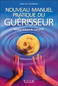 Jean-Luc Caradeau - Nouveau manuel pratique du guérisseur - Introduction au magnétisme curatif.