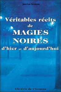Jean-Luc Caradeau - Véritables récits de magies noires d'hier et d'aujourd'hui.