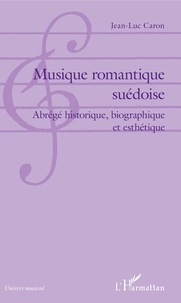 Jean-Luc Caron - Musique romantique suédoise - Abrégé historique, biographique et esthétique.