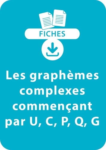Jean-Luc Caron et Valérie Pacitto - RESSOURCES FIC  : Orthographe CP/CE1 - Les graphèmes complexes commençant par U, C, P, Q, G - Une série de 12 fiches à télécharger.