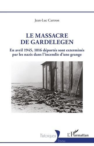Le massacre de Gardelegen. En avril 1945, 1016 déportés sont exterminés par les nazis dans l'incendie d'une grange