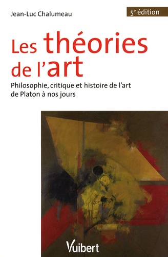 Jean-Luc Chalumeau - Les théories de l'art - Philosophie, critique et histoire de l'art de Platon à nos jours.