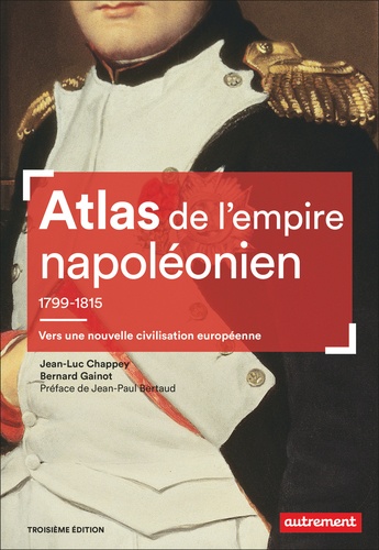 Atlas de l'empire napoléonien 1799-1815. Vers une nouvelle civilisation européenne 3e édition
