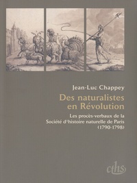 Jean-Luc Chappey - Des naturalistes en Révolution - Les procès-verbaux de la Société d'histoire naturelle de Paris (1790-1798).