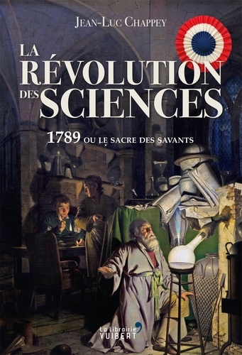 La Révolution des sciences. 1789 ou le sacre des savants