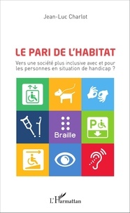 Jean-Luc Charlot - Le pari de l'habitat - Vers une société plus inclusive avec et pour les personnes en situation de handicap ?.