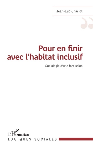 Jean-Luc Charlot - Pour en finir avec l'habitat inclusif - Sociologie d'une forclusion.
