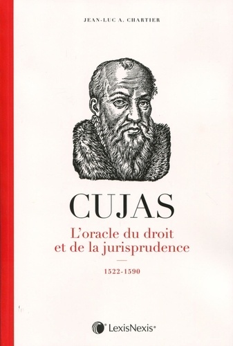 Jean-Luc Chartier - Cujas - L'oracle du droit et de la jusrisprudence, 1522-1590.