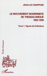 Jean-Luc Chiappone - Le mouvement moderniste de Thessalonique (1932-1939). - Tome 1, Figures de l'intimisme.