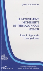 Jean-Luc Chiappone - Le mouvement moderniste de Thessalonique 1932-1939 - Tome 2, Figures du cosmopolitisme.