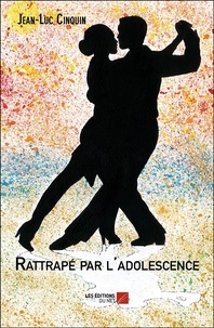 Jean-Luc Cinquin - Rattrapé par l'adolescence.