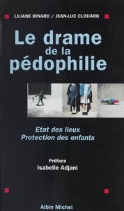 Jean-Luc Clouard et Liliane Clouard - Le drame de la pédophilie - États des lieux, protection des enfants.