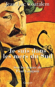 Jean-Luc Coatalem - Je suis dans les mers du Sud - Sur les traces de Paul Gauguin.