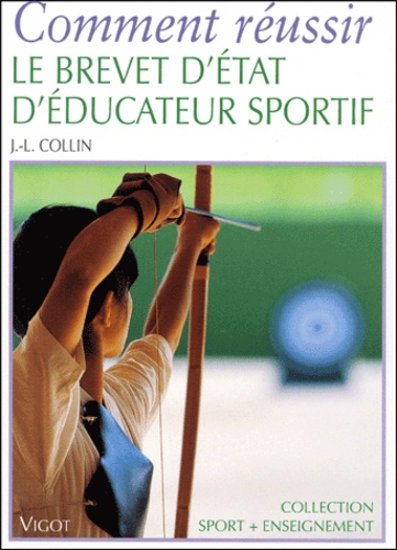 Jean-Luc Collin - Comment Reussir Le Brevet D'Etat D'Educateur Sportif.