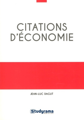 Citations d'économie. 400 citations classées en 13 grands thèmes et 68 problématiques, plus de 100 auteurs