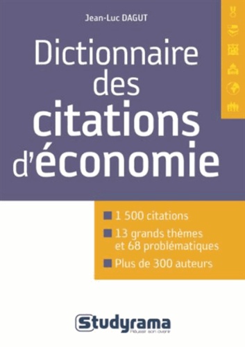 Jean-Luc Dagut - Dictionnaire de citations d'économie - 1500 citations, 13 grands thèmes, 68 problématiques, plus de 300 auteurs.