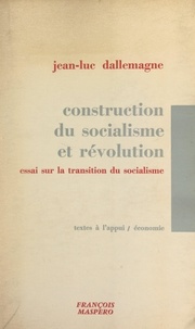 Jean-Luc Dallemagne - Construction du socialisme et révolution - Essai sur la transition au socialisme.