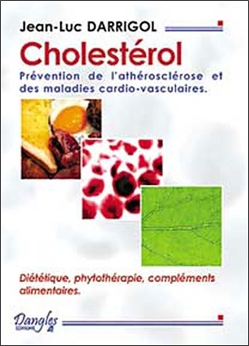 Jean-Luc Darrigol - Cholestérol. - Prévention de l'athérosclérose et des maladies cardio-vasculaires.
