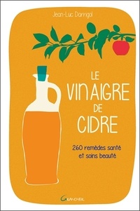 Jean-Luc Darrigol - Le vinaigre de cidre - 260 remèdes santé et soins beauté.