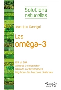 Jean-Luc Darrigol - Les oméga-3 - Les meilleurs amis de notre coeur et de notre cerveau.