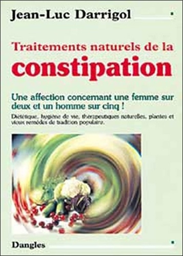 Jean-Luc Darrigol - Traitements naturels de la constipation - Une affection concernant une femme sur deux et un homme sur cinq !.
