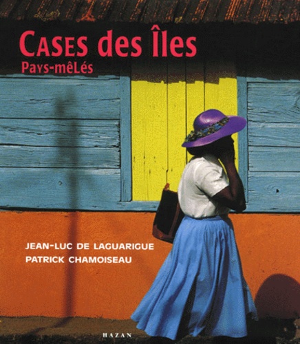 Jean-Luc de Laguarigue et Patrick Chamoiseau - Cases Des Iles En Pays-Meles.