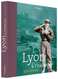 Jean-Luc de Ochandiano - Lyon à l'italienne - Deux siècles de présence italienne dans l'agglomération lyonnaise.
