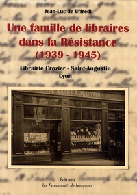 Jean-Luc de Uffredi - Une famille de libraires dans la Résistance (1939-1945) - Librairie Crozier-Saint-Augustin, Lyon.