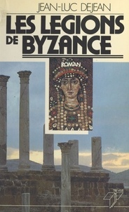 Jean-Luc Déjean - Les légions de Byzance.
