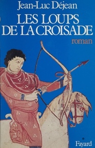 Jean-Luc Déjean - Les Loups de la croisade.
