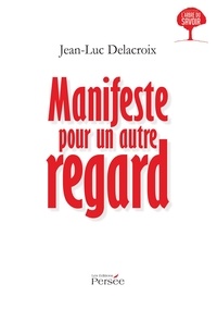 Jean-Luc Delacroix - Manifeste pour un autre regard.