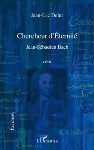 Jean-Luc Delut - Chercheur d'Eternité - Jean-Sébastien Bach.