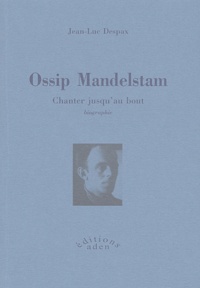 Jean-Luc Despax - Ossip Mandelstam - Chanter jusqu'au bout.
