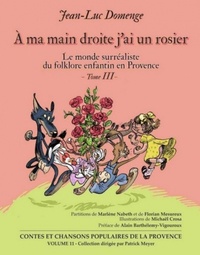 Jean-Luc Domenge - A ma main droite j'ai un rosier - Le monde surréaliste du folklore enfantin en Provence Tome 3.