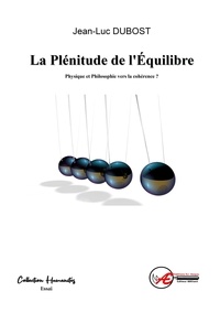 Jean-Luc Dubost - La plénitude de l'équilibre - Physique et philosophie vers la cohérence ?.